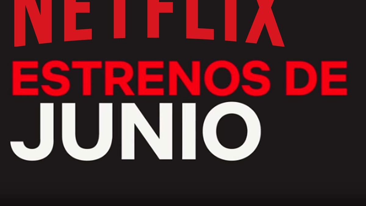 Estos son los estrenos de Netflix de junio
